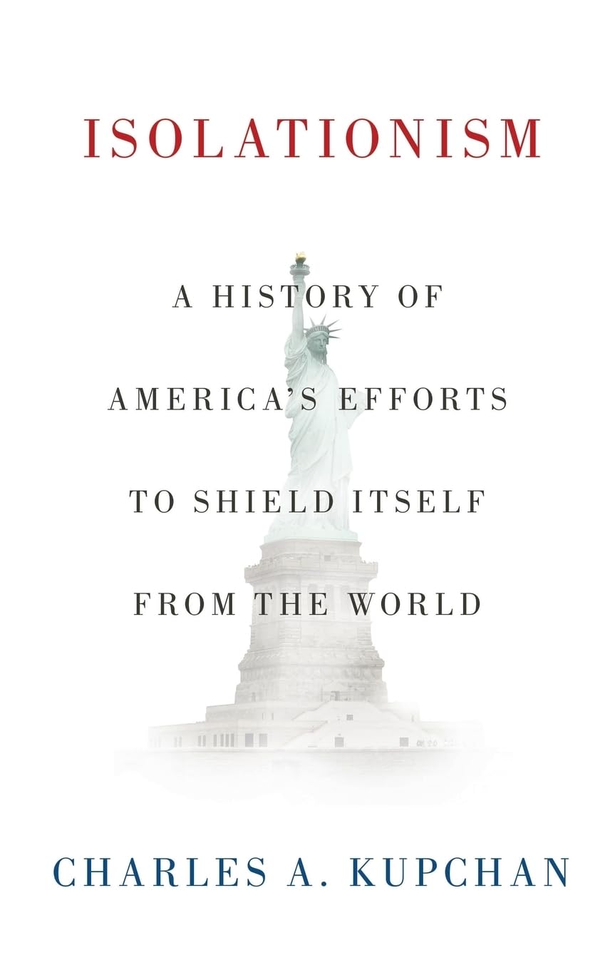 Isolationism: A History Of America'S Efforts To Shield Itself From The World