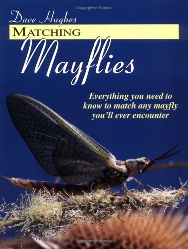 Matching Mayflies: Everything You Need To Know To Match Any Mayfly You'Ll Ever Encounter