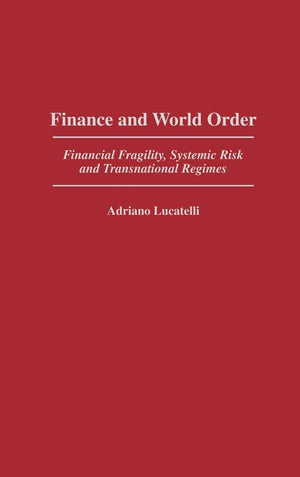 Finance and World Order: Financial Fragility, Systemic Risk, and Transnational Regimes (Contributions in Economics and Economic ,Used