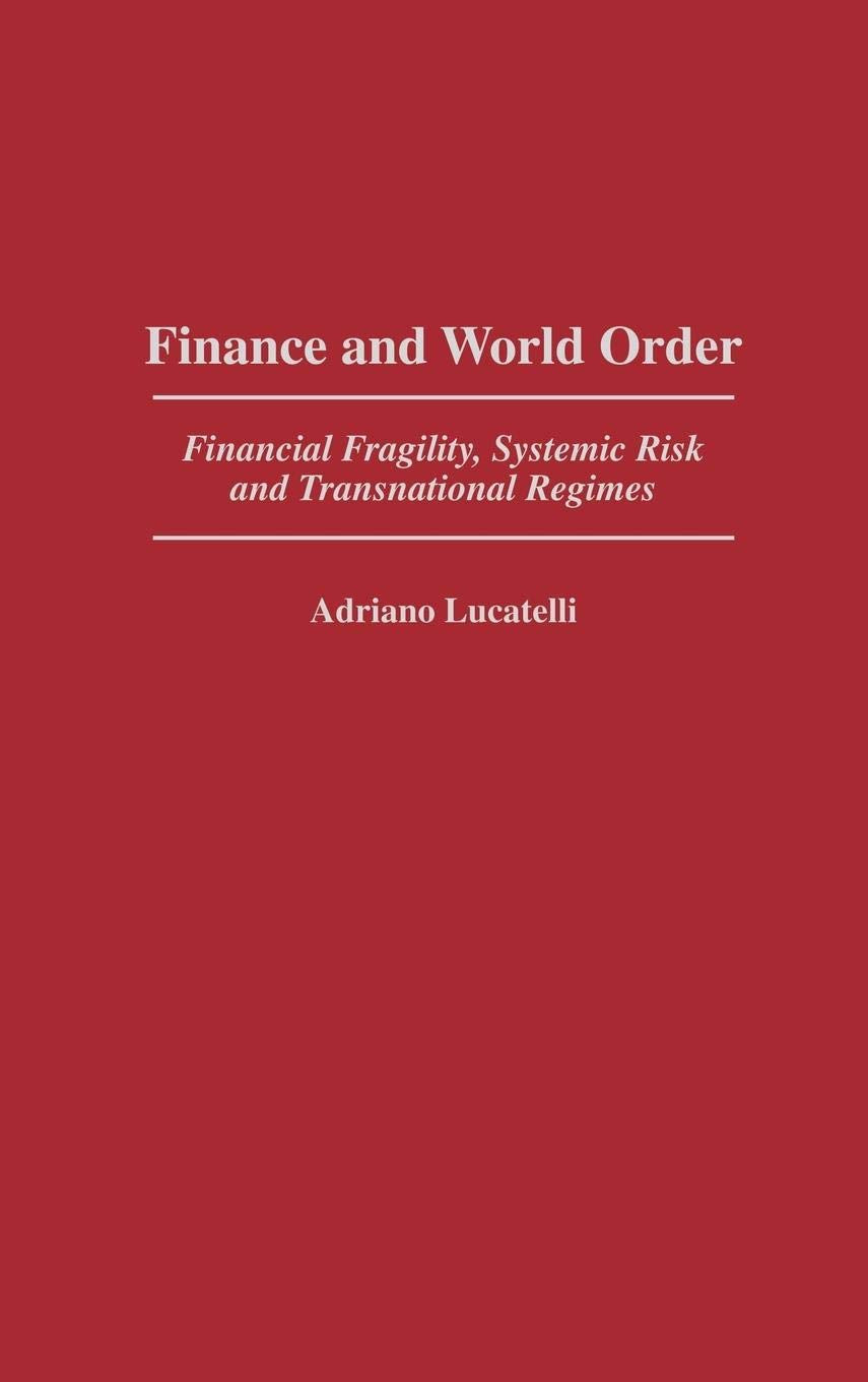 Finance and World Order: Financial Fragility, Systemic Risk, and Transnational Regimes (Contributions in Economics and Economic ,Used