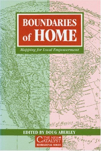 Boundaries Of Home: Mapping For Local Empowerment (The New Catalyst Bioregional)