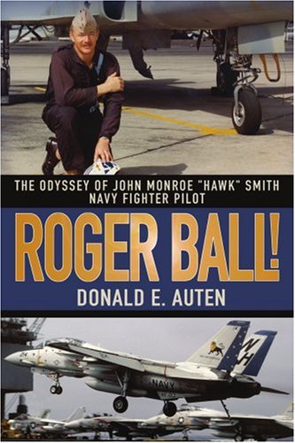 Roger Ball!: The Odyssey Of John Monroe Hawk Smith Navy Fighter Pilot