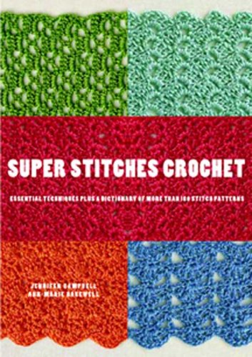 Super Stitches Crochet: Essential Techniques Plus A Dictionary Of More Than 180 Stitch Patterns