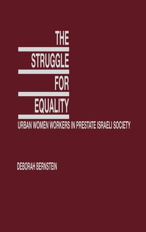 The Struggle For Equality: Urban Women Workers In Prestate Israeli Society