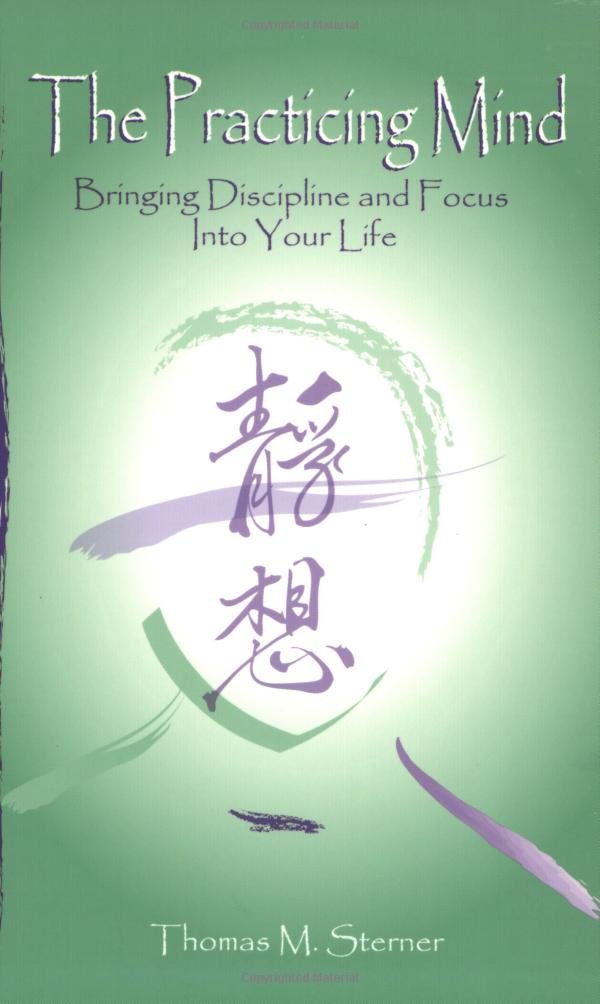 The Practicing Mind: Bringing Discipline and Focus Into Your Life,Used