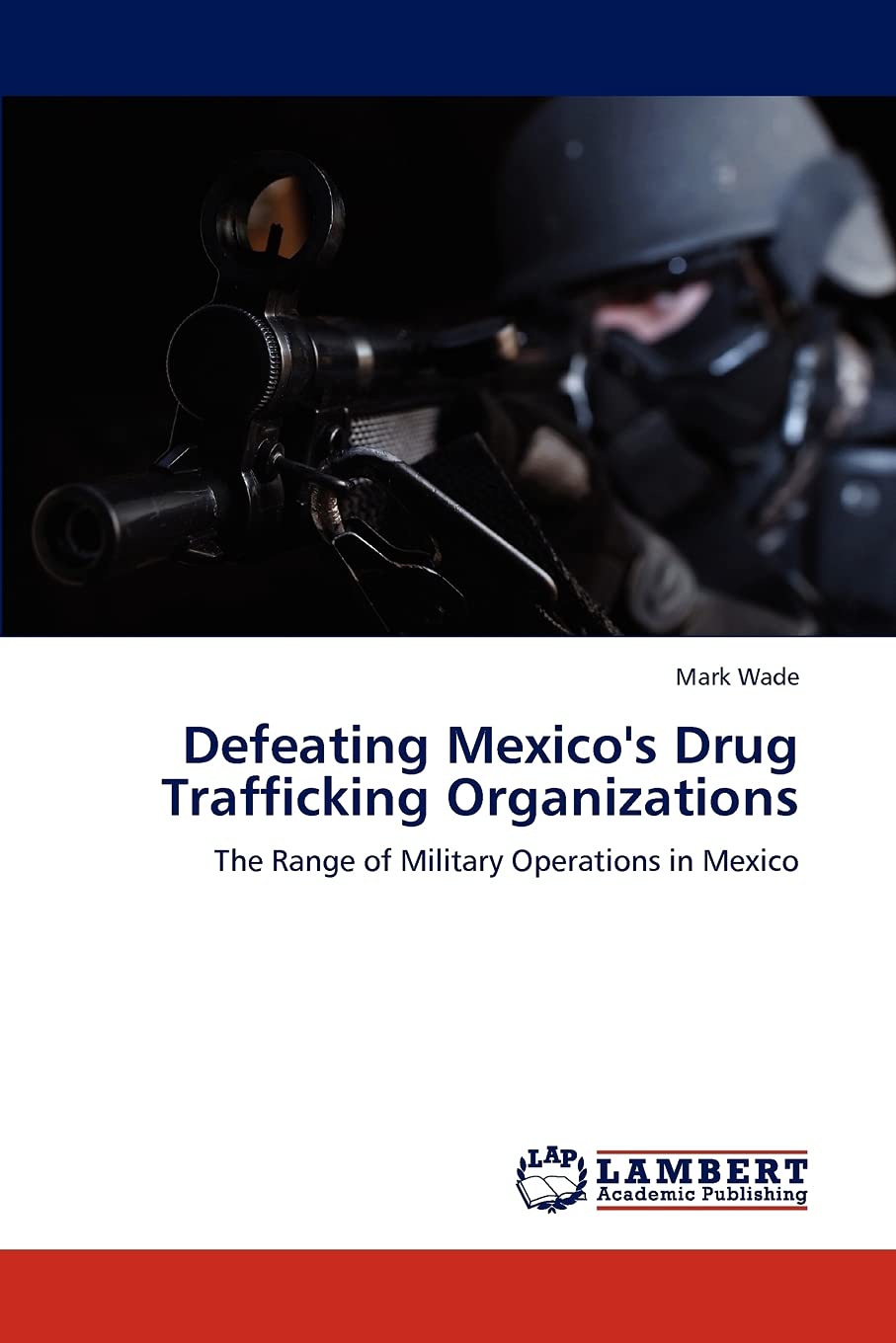 Defeating Mexico's Drug Trafficking Organizations: The Range of Military Operations in Mexico,Used