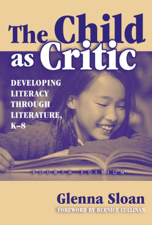 The Child As Critic: Developing Literacy Through Literature: K8 (Language And Literacy Series)