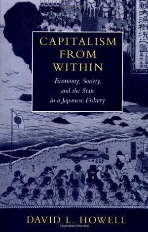 Capitalism From Within: Economy, Society, and the State in a Japanese Fishery,Used