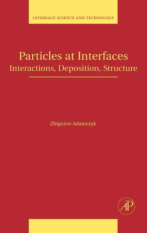 Particles At Interfaces: Interactions, Deposition, Structure (Volume 9) (Interface Science And Technology, Volume 9),New