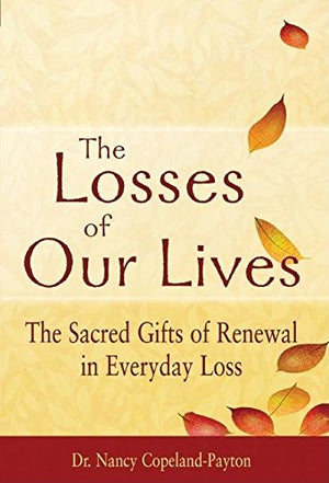 The Losses of Our Lives: The Sacred Gifts of Renewal in Everyday Loss,Used