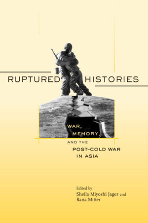 Ruptured Histories: War, Memory, And The Postcold War In Asia,New