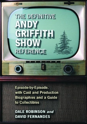 The Definitive Andy Griffith Show Reference: Episodebyepisode, With Cast And Production Biographies And A Guide To Collectible