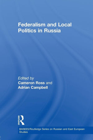 Federalism And Local Politics In Russia (Basees/Routledge Series On Russian And East European Studies)