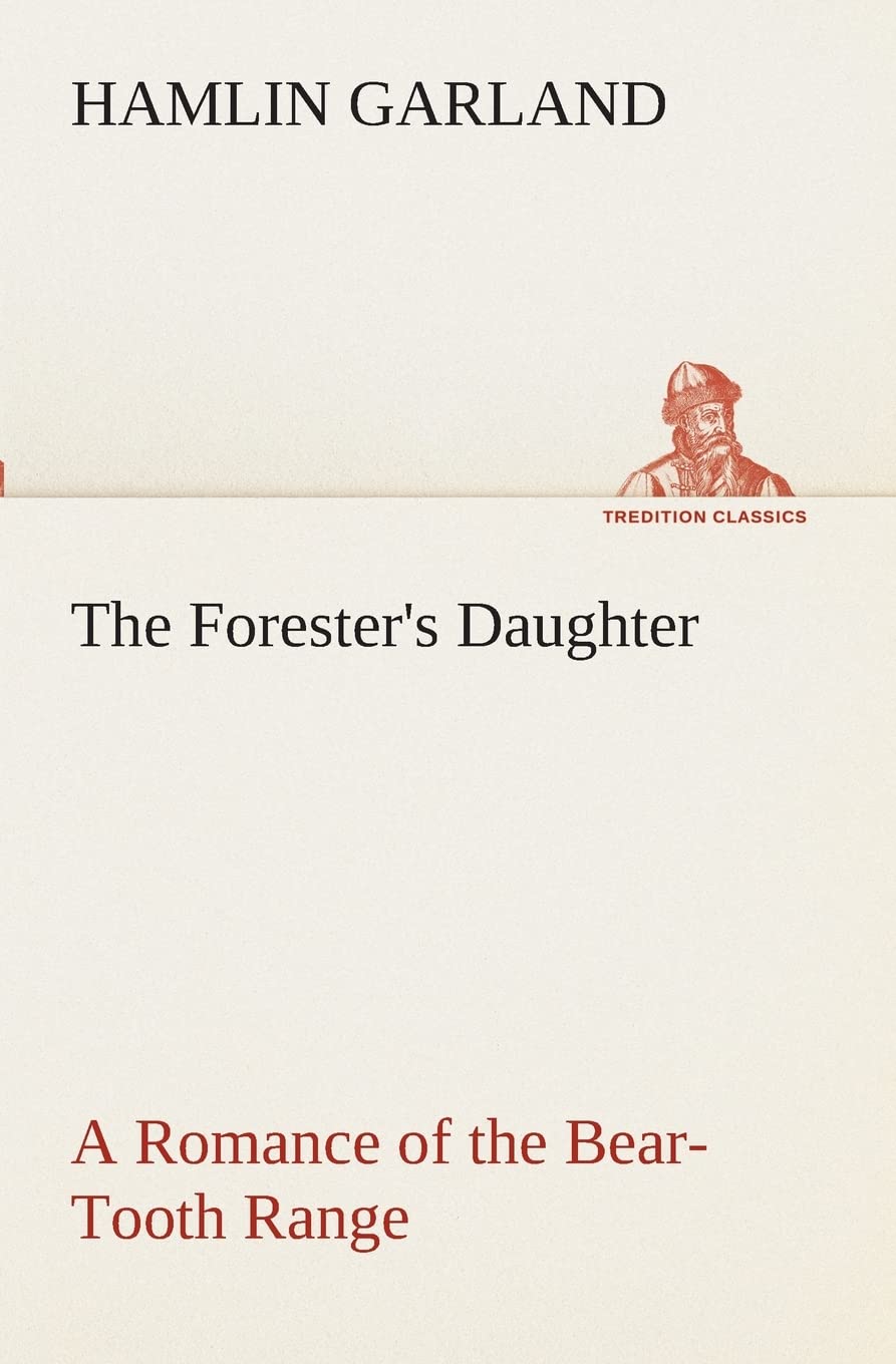 The Forester's Daughter A Romance of the BearTooth Range,Used