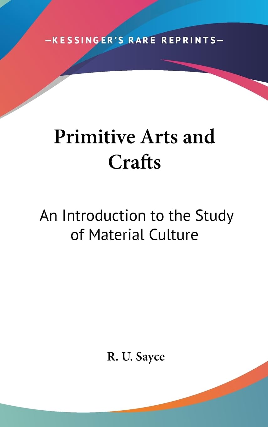 Primitive Arts And Crafts: An Introduction To The Study Of Material Culture,New