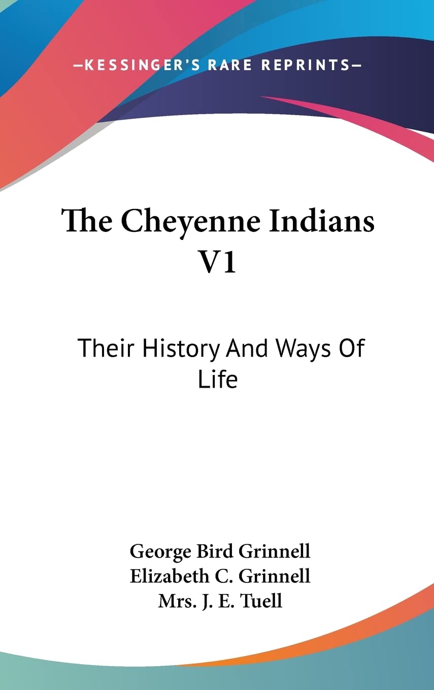 The Cheyenne Indians V1: Their History And Ways Of Life,New