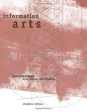 Information Arts: Intersections Of Art, Science, And Technology,New