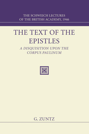 The Text of the Epistles: A Disquisition Upon the Corpus Paulinum: The Schweich Lectures of The British Academy, 1946,New