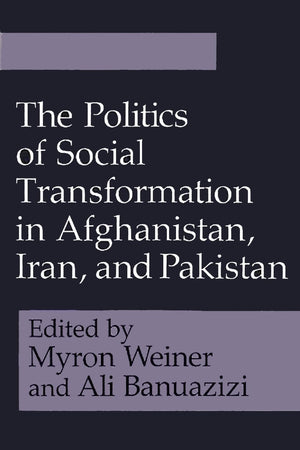 The Politics Of Social Transformation In Afghanistan, Iran, And Pakistan (Contemporary Issues In The Middle East) (Studies In Af,New