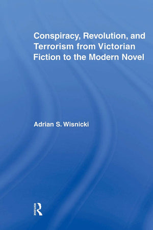 Conspiracy, Revolution, And Terrorism From Victorian Fiction To The Modern Novel (Literary Criticism And Cultural Theory),Used