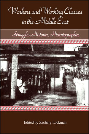 Workers and Working Classes in the Middle East: Struggles, Histories, Historiographies (S U N Y SERIES IN THE SOCIAL AND ECONOMI,Used