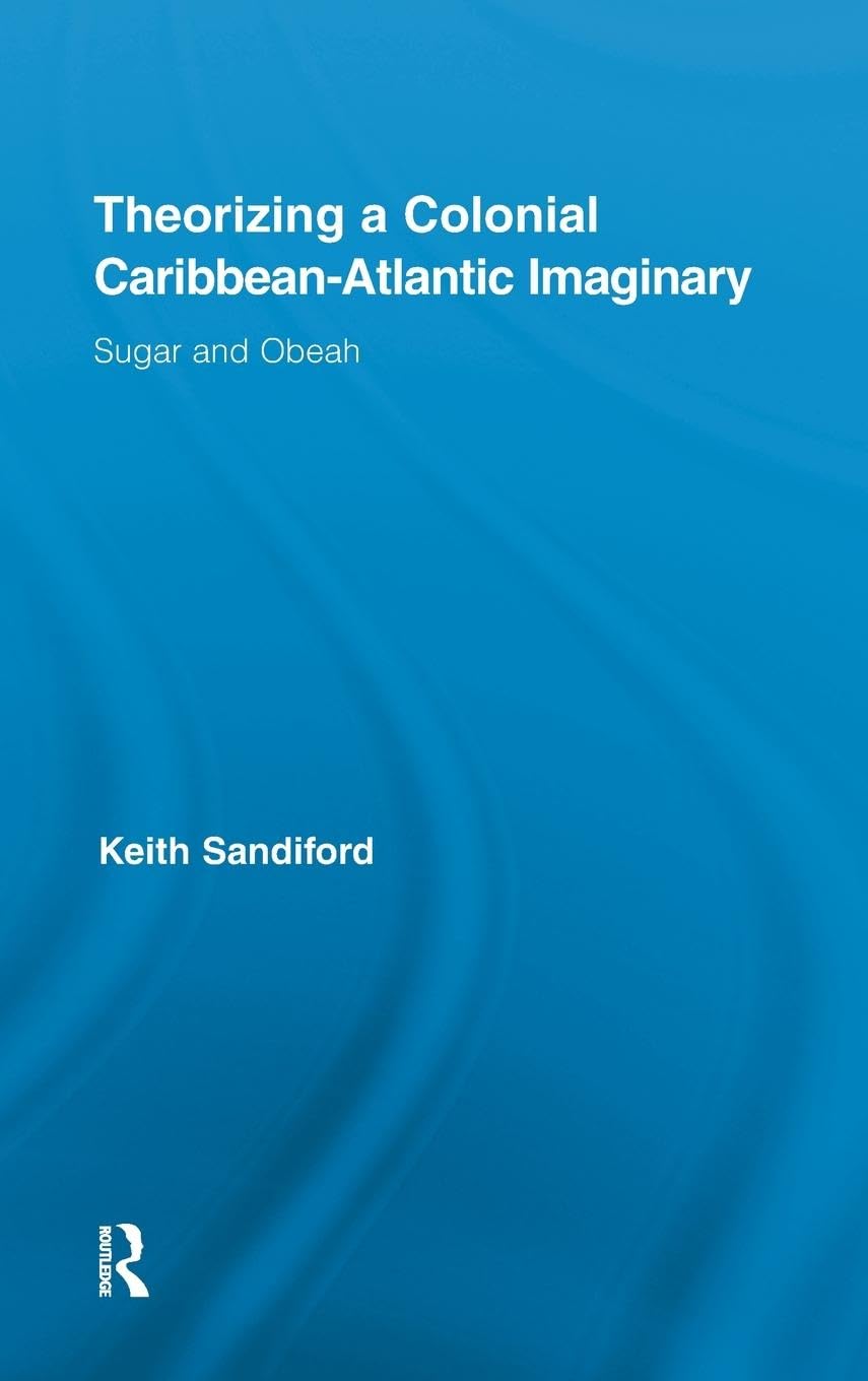 Theorizing A Colonial Caribbeanatlantic Imaginary: Sugar And Obeah (Routledge Research In Atlantic Studies)