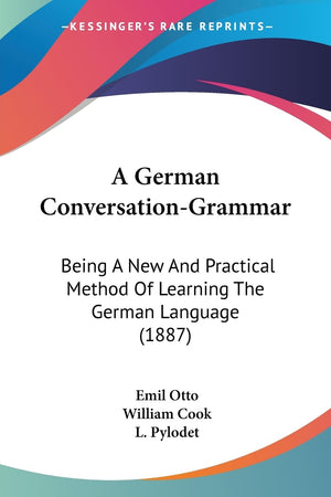 A German Conversationgrammar: Being A New And Practical Method Of Learning The German Language (1887),New