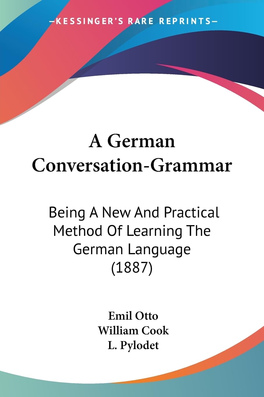 A German Conversationgrammar: Being A New And Practical Method Of Learning The German Language (1887),New