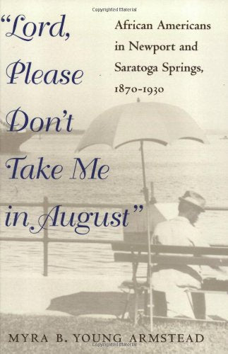Lord, Please Don't Take Me in August: AfricanAmericans in Newport and Saratoga Springs, 18701930 (Blacks in the New World),Used