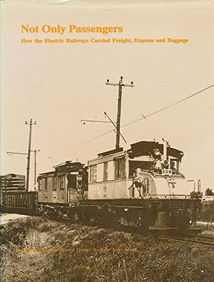 Not Only Passengers: How the Electric Railways Carried Freight, Express, and Baggage (CERA Bulletin 129),Used