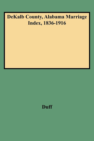 Dekalb County, Alabama Marriage Index, 18361916,Used