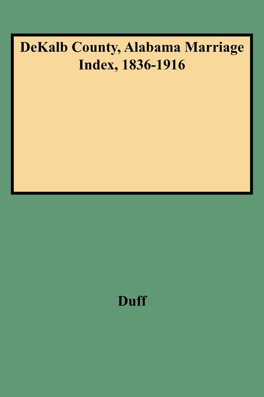 Dekalb County, Alabama Marriage Index, 18361916,Used