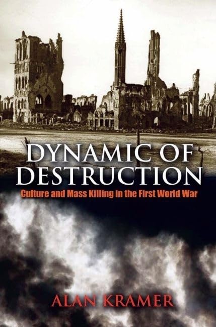Dynamic Of Destruction: Culture And Mass Killing In The First World War (Making Of The Modern World)