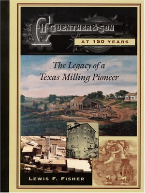 C. H. Guenther & Son at 150 Years : The Legacy of a Texas Milling Pioneer,Used