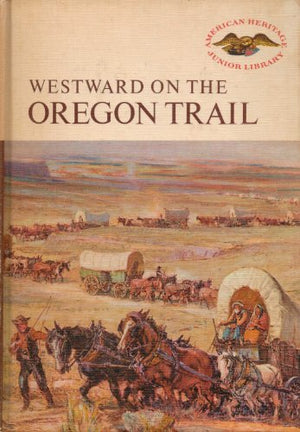 Westward on the Oregon Trail (American Heritage Junior Library),Used