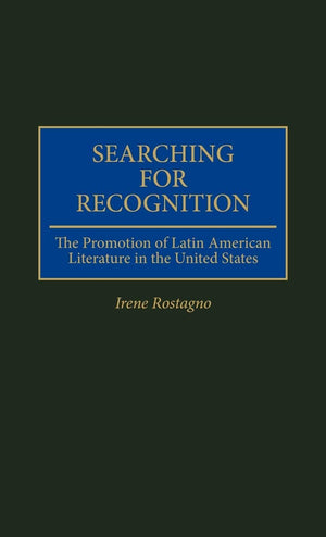 Searching For Recognition: The Promotion Of Latin American Literature In The United States (Contributions To The Study Of World ,New