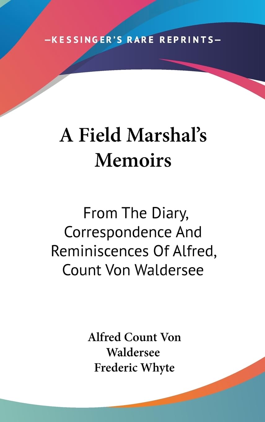 A Field Marshal'S Memoirs: From The Diary, Correspondence And Reminiscences Of Alfred, Count Von Waldersee,New