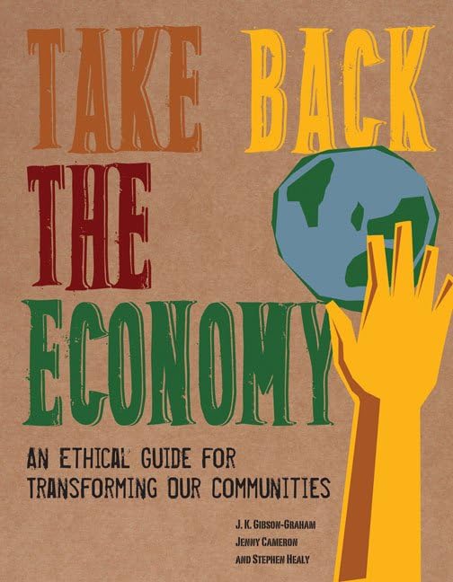 Take Back the Economy: An Ethical Guide for Transforming Our Communities,New
