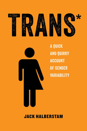 Trans*: A Quick And Quirky Account Of Gender Variability (American Studies Now: Critical Histories Of The Present) (Volume 3),New