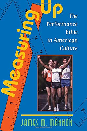 Measuring Up: The Performance Ethic In American Culture,Used