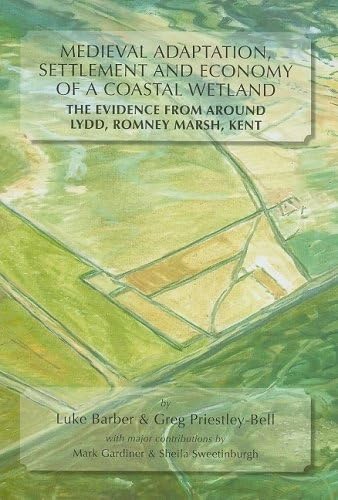 Medieval Adaptation, Settlement and Economy of a Coastal Wetland: The Evidence from Around Lydd, Romney Marsh, Kent,Used
