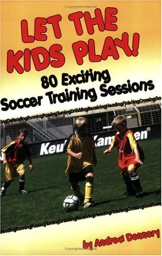 Let The Kids Play: 80 Exciting Soccer Training Sessions,Used