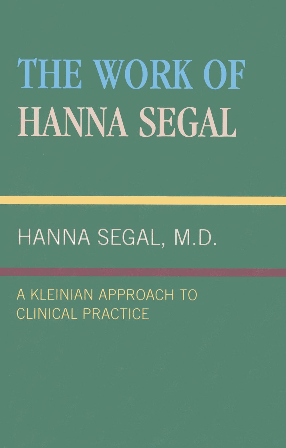 The Work of Hanna Segal: A Kleinian Approach to Clinical Practice (CLASSICAL PSYCHOANALYSIS AND ITS APPLICATIONS),New