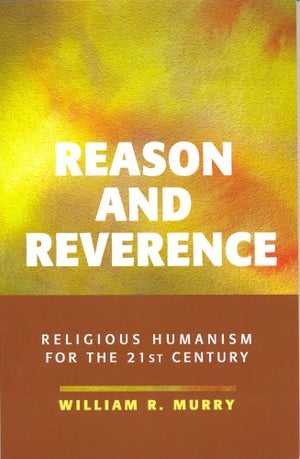Reason and Reverence: Religious Humanism for the 21st Century,New