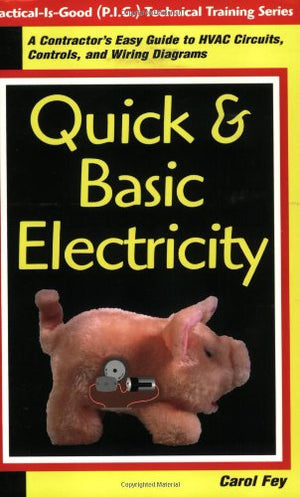 Quick & Basic Electricity : A Contractor's Easy Guide to HVAC Circuits, Controls, and Wiring Diagrams (Practical Is Good (P.I.G.,Used