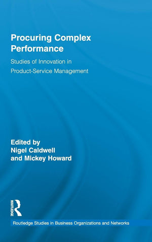Procuring Complex Performance: Studies Of Innovation In Productservice Management (Routledge Studies In Business Organizations -new