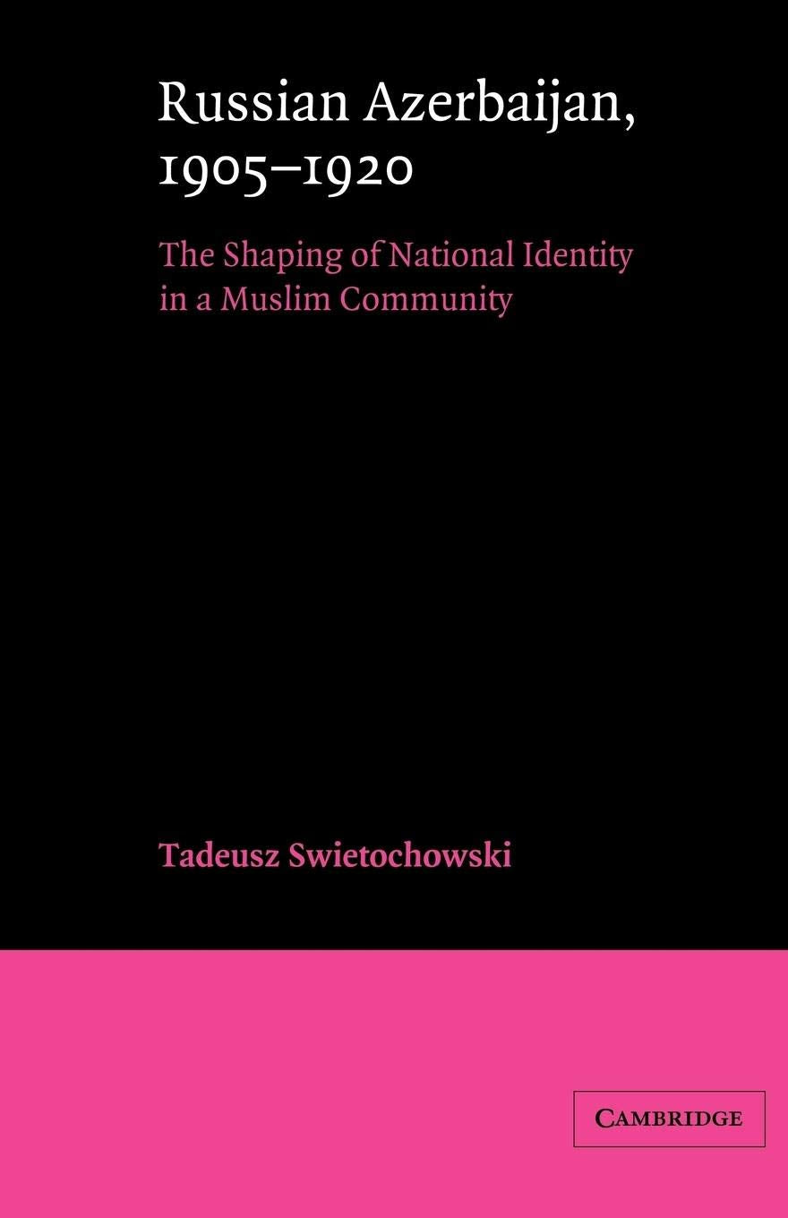 Russian Azerbaijan, 19051920: The Shaping of a National Identity in a Muslim Community (Cambridge Russian, Soviet and PostSovi,Used