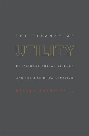 The Tyranny Of Utility: Behavioral Social Science And The Rise Of Paternalism,Used