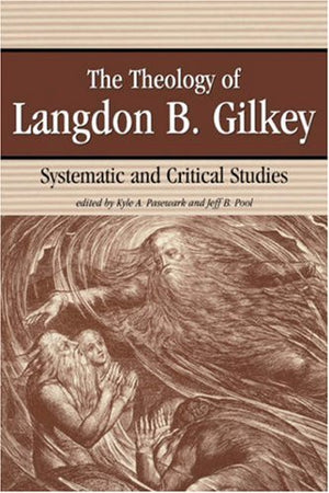 The Theology Of Langdon B. Gilkey: Systematic And Critical Studies,New