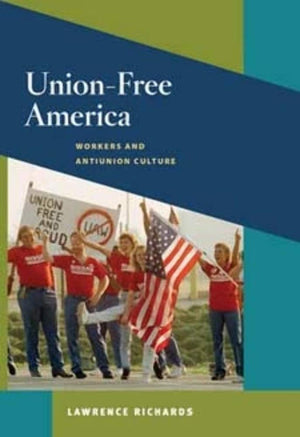UnionFree America: Workers and Antiunion Culture (Working Class in American History),New